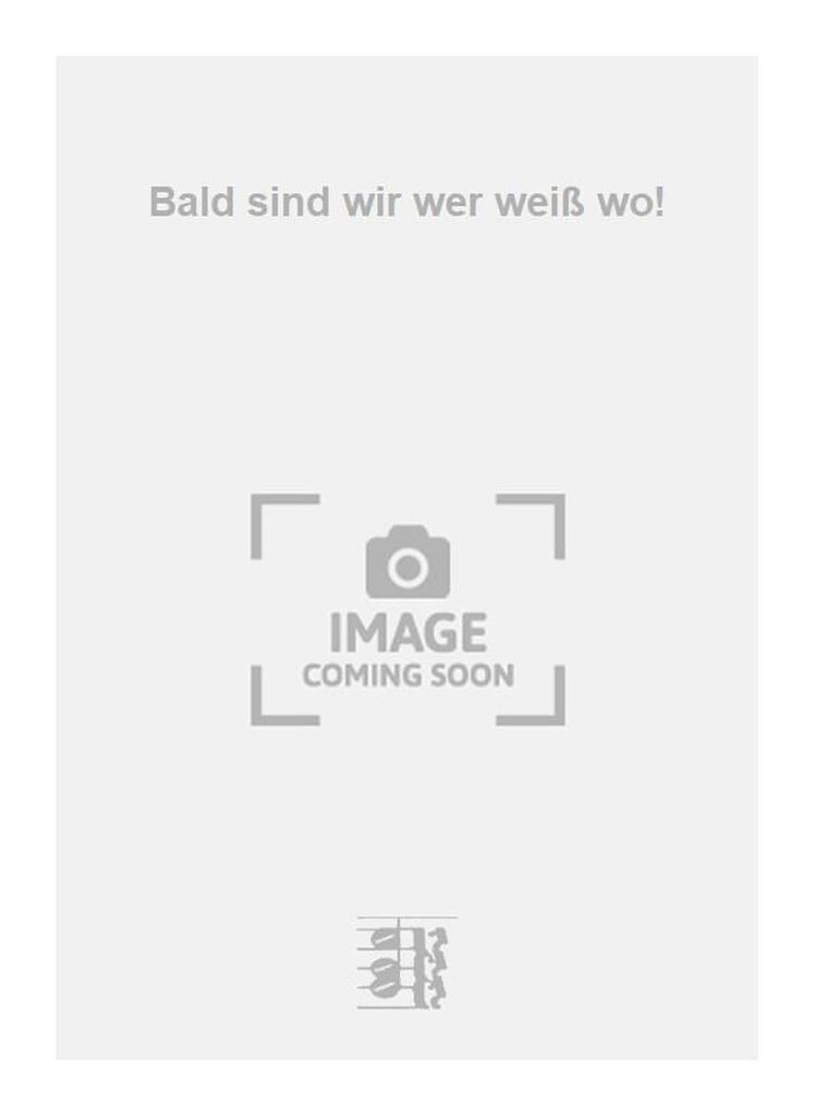 Bald sind wir wer weiß wo!